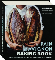 THE PAIN D'AVIGNON BAKING BOOK: A War, an Unlikely Bakery, and a Master Class in Bread