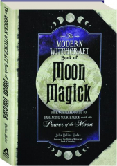 THE MODERN WITCHCRAFT BOOK OF MOON MAGICK
