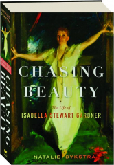 CHASING BEAUTY: The Life of Isabella Stewart Gardner
