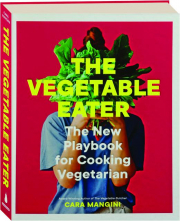 THE VEGETABLE EATER: The New Playbook for Cooking Vegetarian
