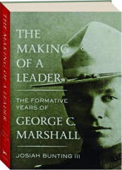 THE MAKING OF A LEADER: The Formative Years of George C. Marshall
