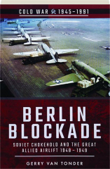 BERLIN BLOCKADE: Soviet Chokehold and the Great Allied Airlift 1948-1949