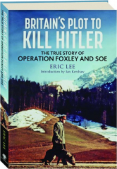 BRITAIN'S PLOT TO KILL HITLER: The True Story of Operation Foxley and SOE