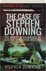 THE CASE OF STEPHEN DOWNING: The Worst Miscarriage of Justice in British History