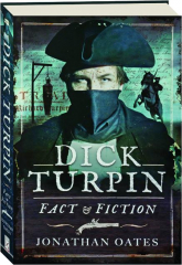 DICK TURPIN: Fact & Fiction