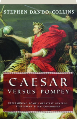 CAESAR VERSUS POMPEY: Determining Rome's Greatest General, Statesman & Nation-Builder