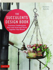 THE SUCCULENTS DESIGN BOOK: Container Combinations That Look Great and Thrive Together Year-Round