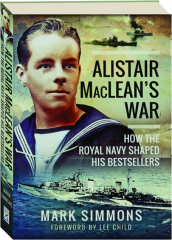 ALISTAIR MACLEAN'S WAR: How the Royal Navy Shaped His Bestsellers