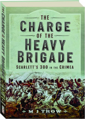 THE CHARGE OF THE HEAVY BRIGADE: Scarlett's 300 in the Crimea