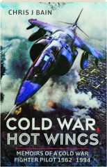 COLD WAR, HOT WINGS: Memoirs of a Cold War Fighter Pilot 1962-1994