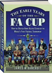 THE EARLY YEARS OF THE FA CUP: How the British Army Helped Establish the World's First Football Tournament