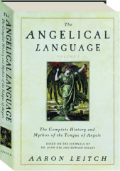THE ANGELICAL LANGUAGE, VOLUME I: The Complete History and Mythos of the Tongue of Angels