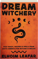 DREAM WITCHERY: Folk Magic, Recipes & Spells from South America for Witches & Brujas