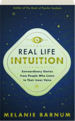 REAL LIFE INTUITION: Extraordinary Stories from People Who Listen to Their Inner Voice