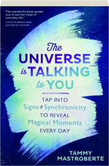 THE UNIVERSE IS TALKING TO YOU: Tap into Signs & Synchronicity to Reveal Magical Moments Every Day
