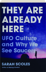 THEY ARE ALREADY HERE: UFO Culture and Why We See Saucers