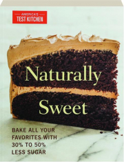 NATURALLY SWEET: Bake All Your Favorites with 30% to 50% Less Sugar