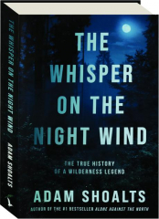 THE WHISPER ON THE NIGHT WIND: The True History of a Wilderness Legend