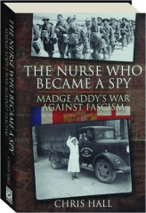 THE NURSE WHO BECAME A SPY: Madge Addy's War Against Fascism