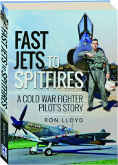 FAST JETS TO SPITFIRES: A Cold War Fighter Pilot's Story