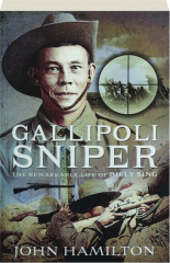 GALLIPOLI SNIPER: The Remarkable Life of Billy Sing