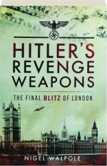 HITLER'S REVENGE WEAPONS: The Final Blitz of London