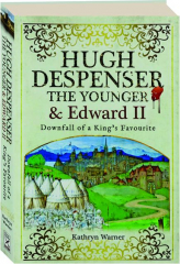 HUGH DESPENSER THE YOUNGER AND EDWARD II: Downfall of a King's Favourite