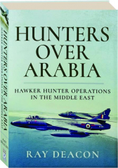 HUNTERS OVER ARABIA: Hawker Hunter Operations in the Middle East