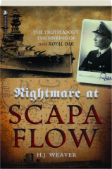 NIGHTMARE AT SCAPA FLOW: The Truth About the Sinking of HMS Royal Oak