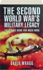 THE SECOND WORLD WAR'S MILITARY LEGACY: The Atomic Bomb and Much More