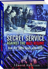 SECRET SERVICE AGAINST THE NAZI REGIME: How Our Spies Dealt with Hitler