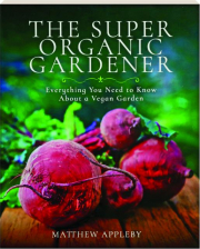 THE SUPER ORGANIC GARDENER: Everything You Need to Know About a Vegan Garden