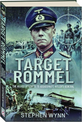 TARGET ROMMEL: The Allied Attempts to Assassinate Hitler's General