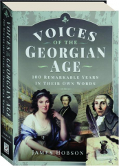 VOICES OF THE GEORGIAN AGE: 100 Remarkable Years in Their Own Words