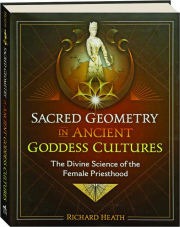 SACRED GEOMETRY IN ANCIENT GODDESS CULTURES: The Divine Science of the Female Priesthood