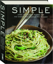 SIMPLE: Over 100 Classic Recipes for the Easiest and Quickest Way to Cook