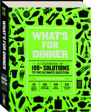WHAT'S FOR DINNER: A Cookbook of 100+ Solutions to the Ultimate Question