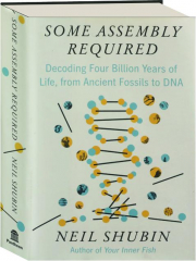 SOME ASSEMBLY REQUIRED: Decoding Four Billion Years of Life, from Ancient Fossils to DNA