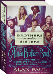 BROTHERS AND SISTERS: The Allman Brothers Band and the Inside Story of the Album That Defined the '70s
