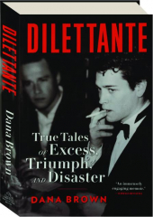 DILETTANTE: True Tales of Excess, Triumph, and Disaster