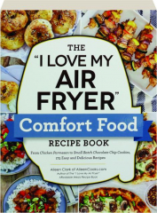 THE "I LOVE MY AIR FRYER" COMFORT FOOD RECIPE BOOK