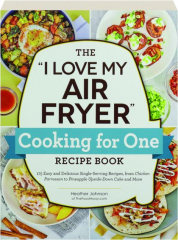 THE "I LOVE MY AIR FRYER" COOKING FOR ONE RECIPE BOOK