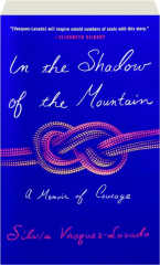 IN THE SHADOW OF THE MOUNTAIN: A Memoir of Courage