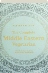 THE COMPLETE MIDDLE EASTERN VEGETARIAN: Classic Recipes from the Middle East & North Africa