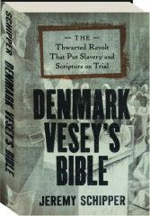 DENMARK VESEY'S BIBLE: The Thwarted Revolt That Put Slavery and Scripture on Trial