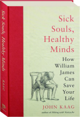 SICK SOULS, HEALTHY MINDS: How William James Can Save Your Life