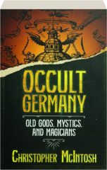 OCCULT GERMANY: Old Gods, Mystics, and Magicians