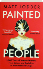 PAINTED PEOPLE: 5,000 Years of Tattooed History from Sailors and Socialites to Mummies and Kings