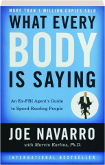 WHAT EVERY BODY IS SAYING: An Ex-FBI Agent's Guide to Speed-Reading People
