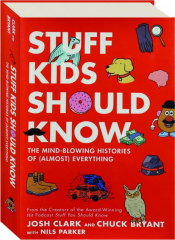 STUFF KIDS SHOULD KNOW: The Mind-Blowing Histories of (Almost) Everything
